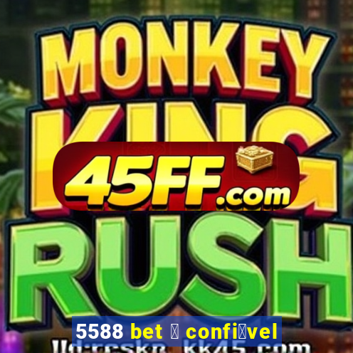 5588 bet 茅 confi谩vel